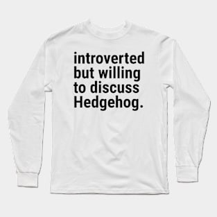 introverted but willing to discuss HEDGEHOG Long Sleeve T-Shirt